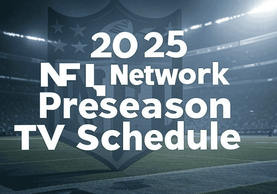 2025 NFL Preseason TV Schedule; NFL Network to Air 21 Games